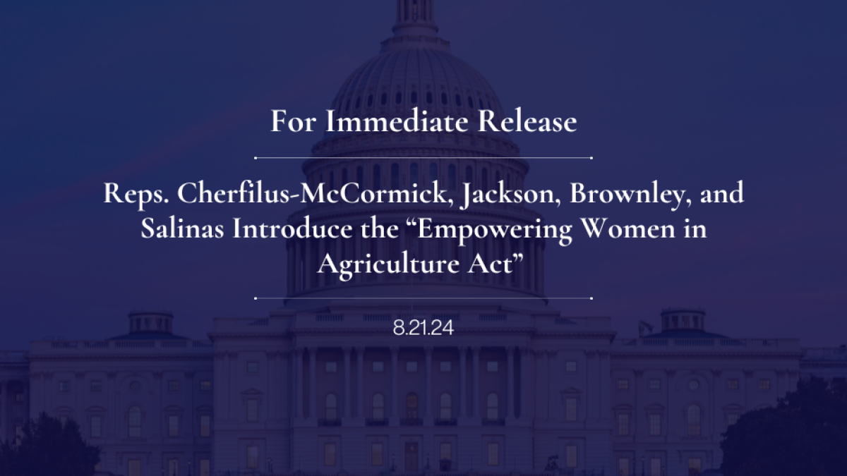Reps. Cherfilus-McCormick, Jackson, Brownley, and Salinas Introduce the “Empowering Women in Agriculture Act”