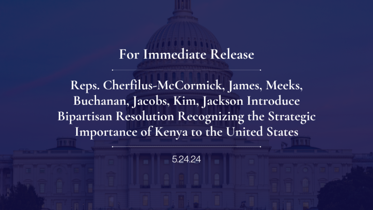 Reps. Cherfilus-McCormick, James, Meeks, Buchanan, Jacobs, Kim, Jackson Introduce Bipartisan Resolution Recognizing the Strategic Importance of Kenya to the United States