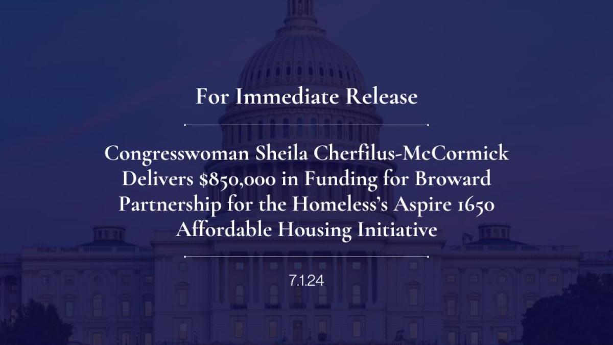 Congresswoman Sheila Cherfilus-McCormick Delivers $850,000 in Funding for Broward Partnership for the Homeless’s Aspire 1650 Affordable Housing Initiative