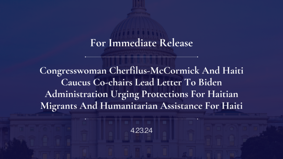 Congresswoman Cherfilus-mccormick And Haiti Caucus Co-chairs Lead Letter To Biden Administration Urging Protections For Haitian Migrants And Humanitarian Assistance For Haiti