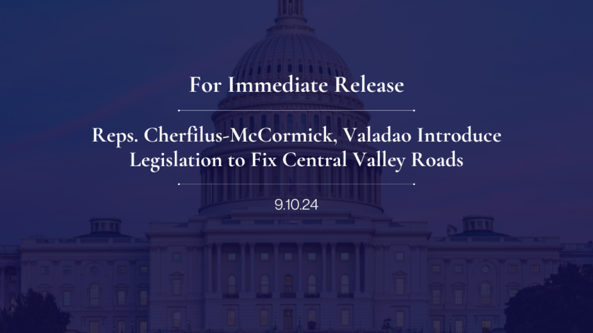 Reps. Cherfilus-McCormick, Valadao Introduce Legislation to Fix Central Valley Roads