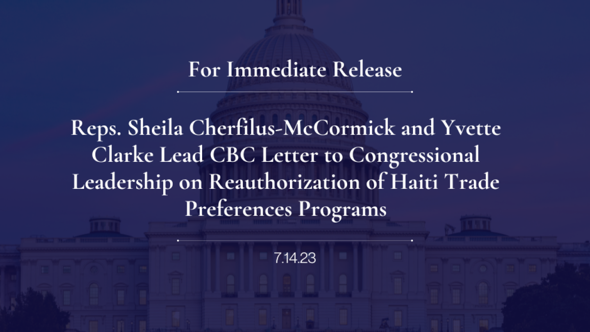 Reps. Sheila Cherfilus-McCormick and Yvette Clarke Lead CBC Letter to Congressional Leadership on Reauthorization of Haiti Trade Preferences Programs