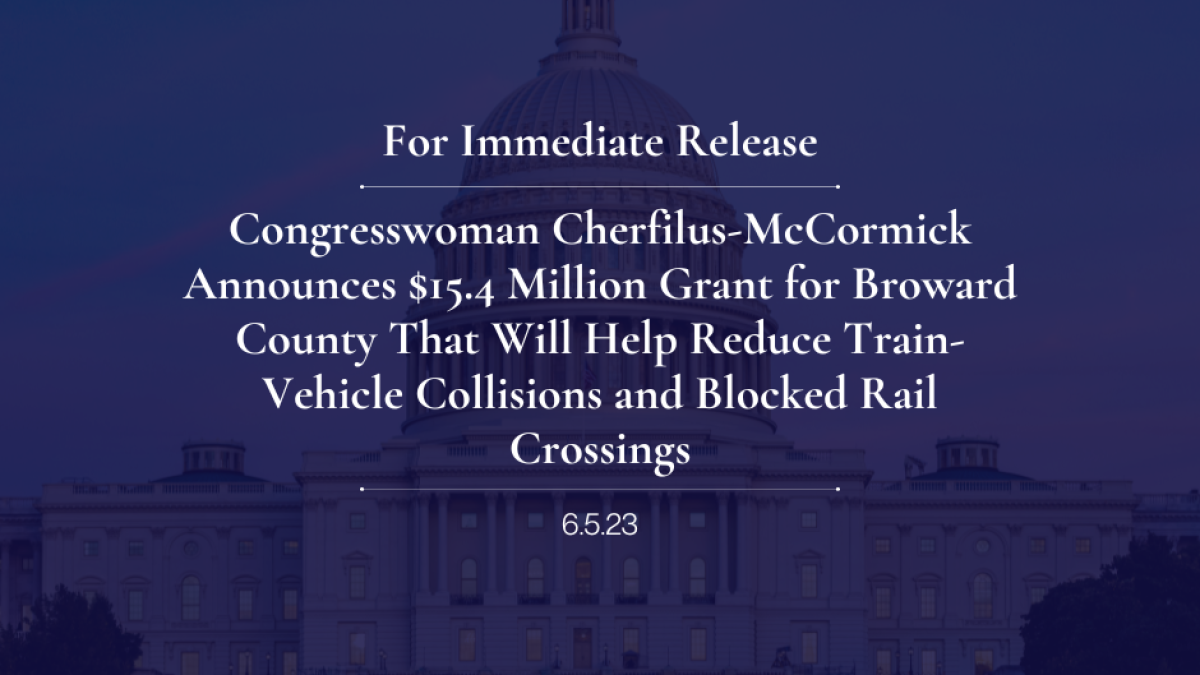 Congresswoman Cherfilus-McCormick Announces $15.4 Million Grant for Broward County That Will Help Reduce Train-Vehicle Collisions and Blocked Rail Crossings