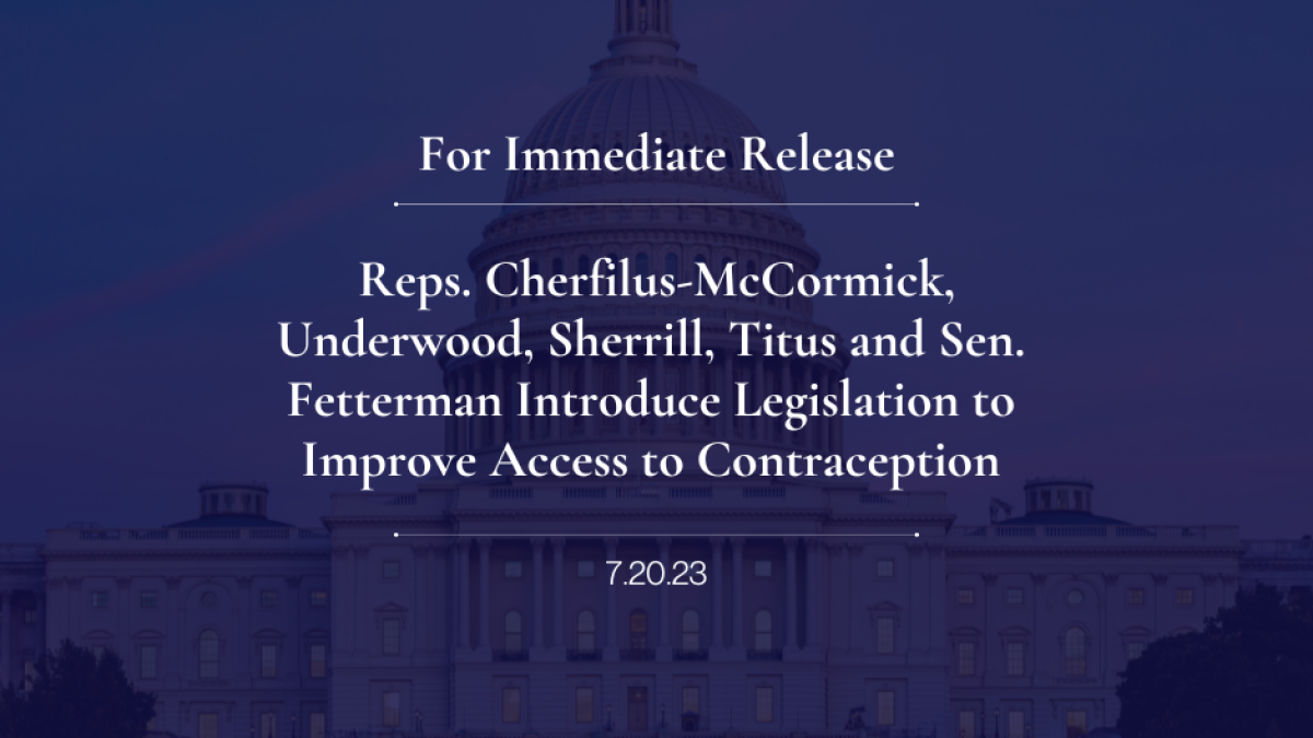 Reps. Cherfilus-McCormick, Underwood, Sherrill, Titus and Sen. Fetterman Introduce Legislation to Improve Access to Contraception