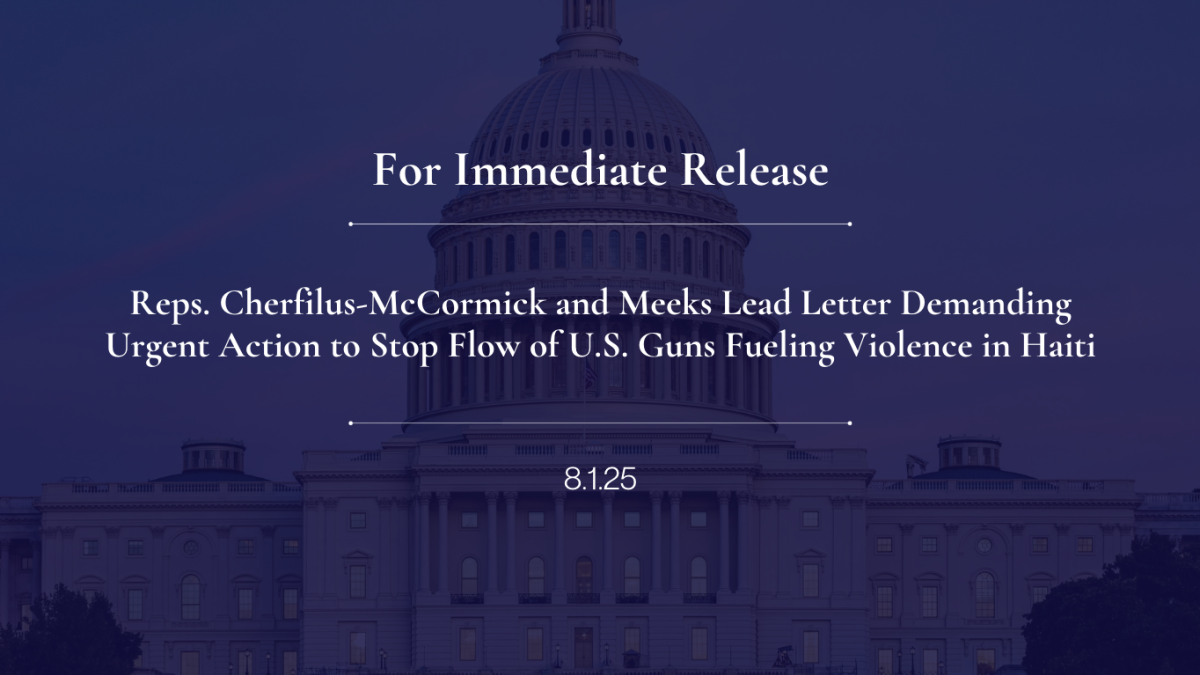 Reps. Cherfilus-McCormick and Meeks Lead Letter Demanding Urgent Action to Stop Flow of U.S. Guns Fueling Violence in Haiti